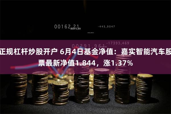 正规杠杆炒股开户 6月4日基金净值：嘉实智能汽车股票最新净值1.844，涨1.37%