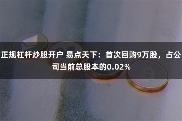 正规杠杆炒股开户 易点天下：首次回购9万股，占公司当前总股本的0.02%